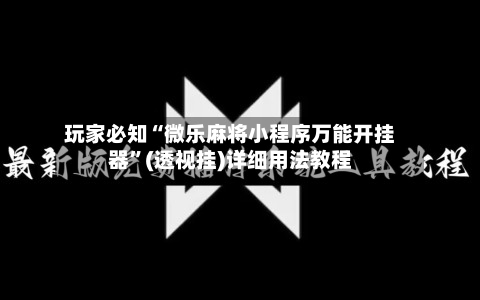 玩家必知“微乐麻将小程序万能开挂器	”(透视挂)详细用法教程-第2张图片