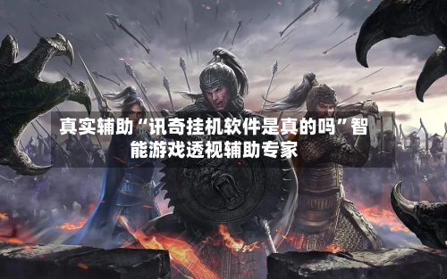 真实辅助“讯奇挂机软件是真的吗”智能游戏透视辅助专家-第3张图片