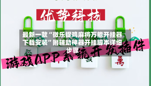 最新一款“微乐捉鸡麻将万能开挂器下载安装”附辅助神器开挂脚本详细步骤-第2张图片