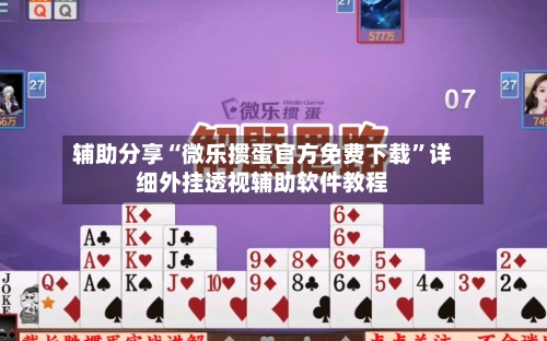 辅助分享“微乐掼蛋官方免费下载	”详细外挂透视辅助软件教程-第2张图片
