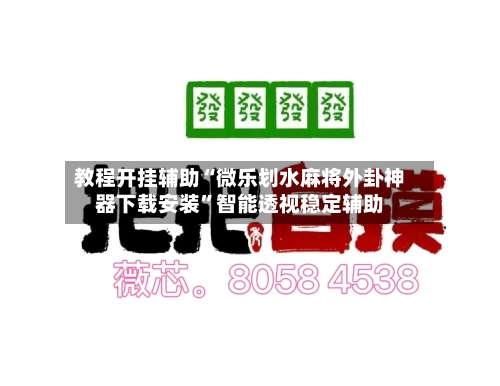 教程开挂辅助“微乐划水麻将外卦神器下载安装	”智能透视稳定辅助-第3张图片