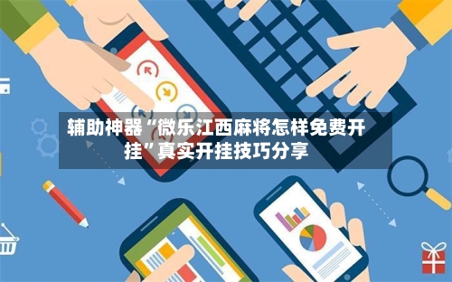 辅助神器“微乐江西麻将怎样免费开挂	”真实开挂技巧分享-第2张图片