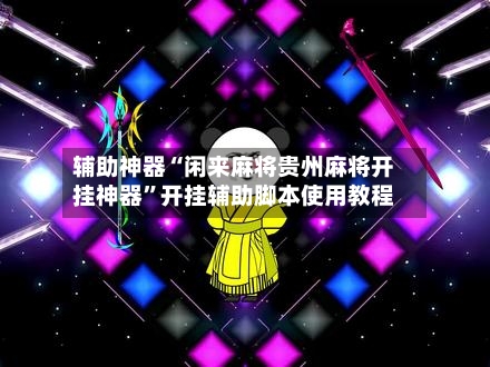 辅助神器“闲来麻将贵州麻将开挂神器”开挂辅助脚本使用教程-第2张图片