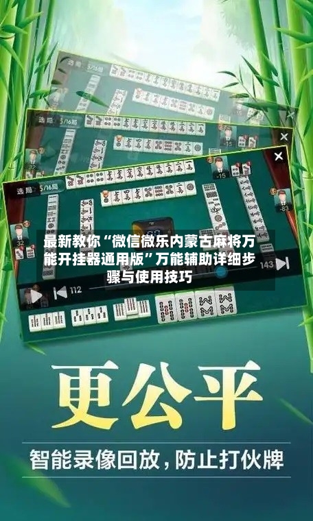 最新教你“微信微乐内蒙古麻将万能开挂器通用版”万能辅助详细步骤与使用技巧-第2张图片