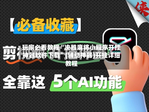 玩家必看教程“决胜麻将小程序开挂神器软件下载”(辅助神器)开挂详细教程-第2张图片
