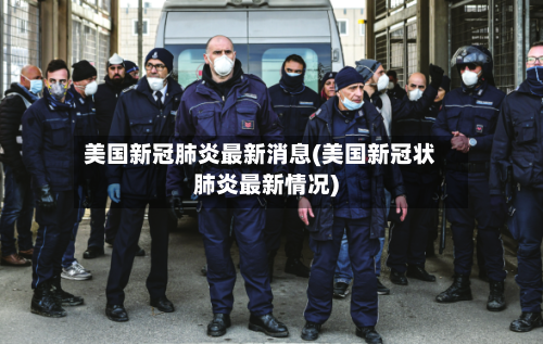 美国新冠肺炎最新消息(美国新冠状肺炎最新情况)-第2张图片