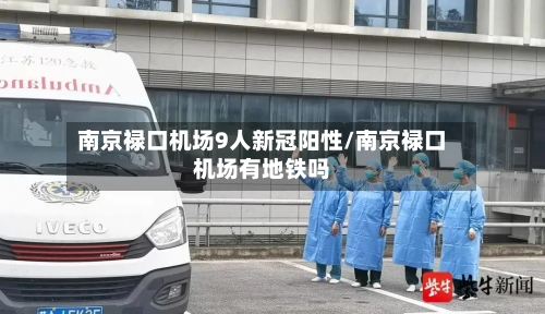 南京禄口机场9人新冠阳性/南京禄口机场有地铁吗-第2张图片