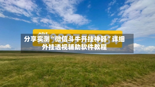 分享实测“微信斗牛开挂神器	”详细外挂透视辅助软件教程-第1张图片