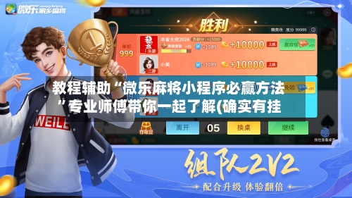教程辅助“微乐麻将小程序必赢方法”专业师傅带你一起了解(确实有挂-第3张图片