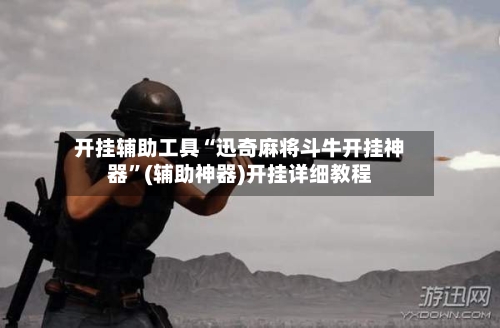 开挂辅助工具“迅奇麻将斗牛开挂神器”(辅助神器)开挂详细教程-第3张图片
