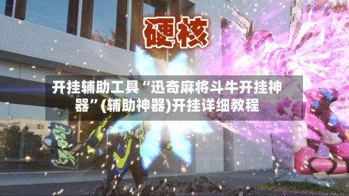 开挂辅助工具“迅奇麻将斗牛开挂神器	”(辅助神器)开挂详细教程-第2张图片
