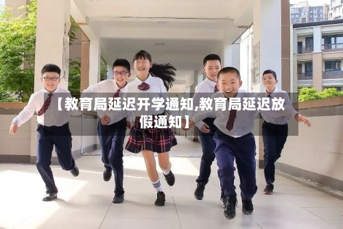 【教育局延迟开学通知,教育局延迟放假通知】-第3张图片