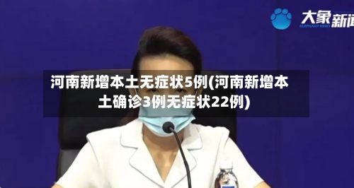 河南新增本土无症状5例(河南新增本土确诊3例无症状22例)-第1张图片