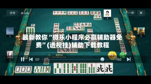 最新教你“微乐小程序必赢辅助器免费”(透视挂)辅助下载教程-第3张图片