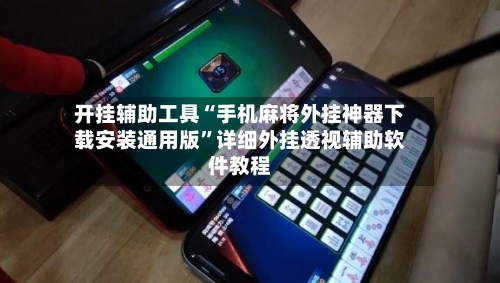 开挂辅助工具“手机麻将外挂神器下载安装通用版”详细外挂透视辅助软件教程-第2张图片