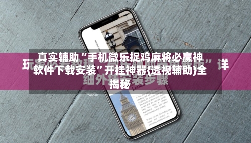 真实辅助“手机微乐捉鸡麻将必赢神软件下载安装”开挂神器{透视辅助}全揭秘-第2张图片