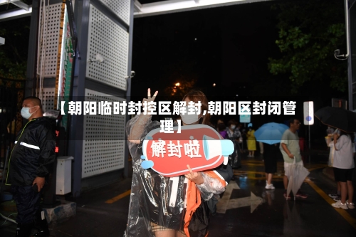 【朝阳临时封控区解封,朝阳区封闭管理】-第2张图片