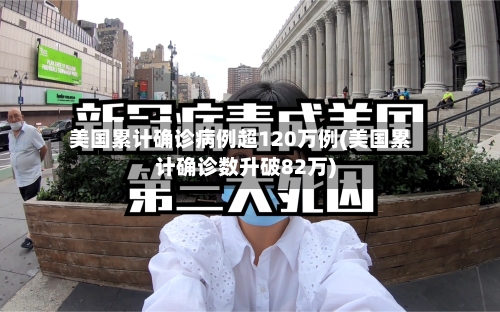 美国累计确诊病例超120万例(美国累计确诊数升破82万)-第3张图片