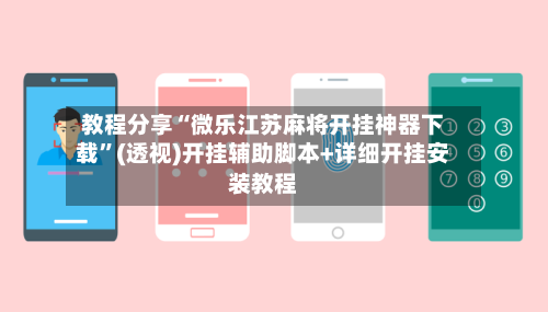 教程分享“微乐江苏麻将开挂神器下载	”(透视)开挂辅助脚本+详细开挂安装教程-第2张图片