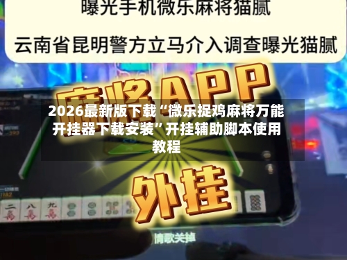 2026最新版下载“微乐捉鸡麻将万能开挂器下载安装	”开挂辅助脚本使用教程-第2张图片