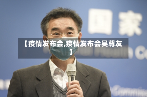【疫情发布会,疫情发布会吴尊友】-第2张图片