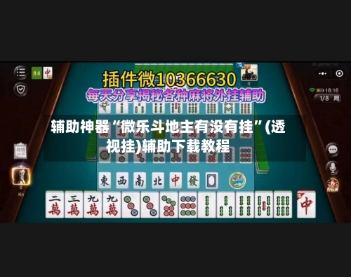 辅助神器“微乐斗地主有没有挂”(透视挂)辅助下载教程-第2张图片
