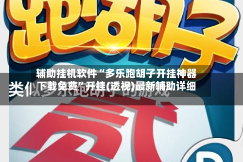 辅助挂机软件“多乐跑胡子开挂神器下载免费	”开挂(透视)最新辅助详细-第2张图片