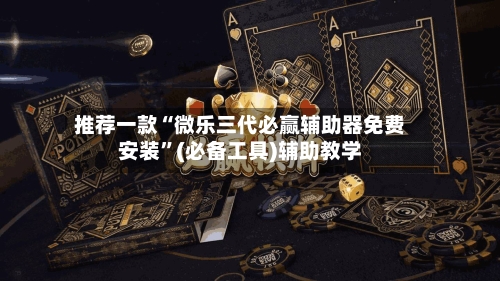 推荐一款“微乐三代必赢辅助器免费安装”(必备工具)辅助教学-第3张图片
