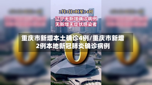 重庆市新增本土确诊4例/重庆市新增2例本地新冠肺炎确诊病例-第2张图片