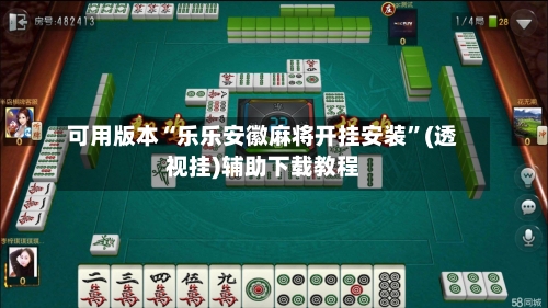 可用版本“乐乐安徽麻将开挂安装”(透视挂)辅助下载教程-第3张图片