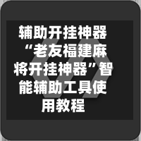 辅助开挂神器“老友福建麻将开挂神器”智能辅助工具使用教程-第2张图片