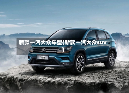 新款一汽大众车型(新款一汽大众suv)-第2张图片