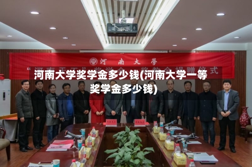 河南大学奖学金多少钱(河南大学一等奖学金多少钱)-第3张图片