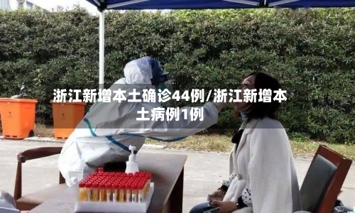浙江新增本土确诊44例/浙江新增本土病例1例-第2张图片
