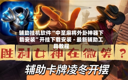 辅助挂机软件“中至麻将外卦神器下载安装	”开挂下载安装 - 最新辅助工具教程-第3张图片