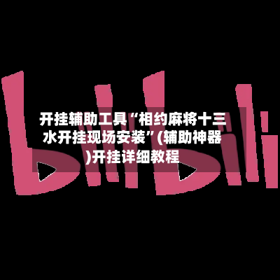开挂辅助工具“相约麻将十三水开挂现场安装”(辅助神器)开挂详细教程-第2张图片