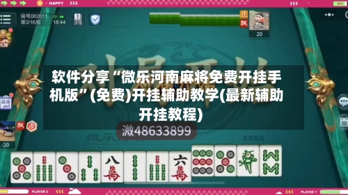 软件分享“微乐河南麻将免费开挂手机版”(免费)开挂辅助教学(最新辅助开挂教程)-第2张图片