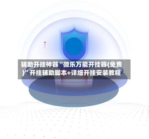 辅助开挂神器“微乐万能开挂器(免费)”开挂辅助脚本+详细开挂安装教程-第1张图片