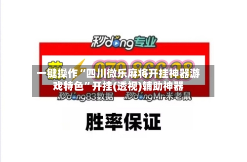 一键操作“四川微乐麻将开挂神器游戏特色”开挂(透视)辅助神器-第3张图片