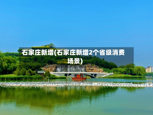 石家庄新增(石家庄新增2个省级消费场景)-第2张图片