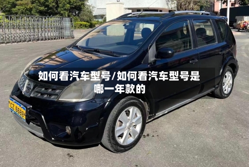 如何看汽车型号/如何看汽车型号是哪一年款的-第2张图片