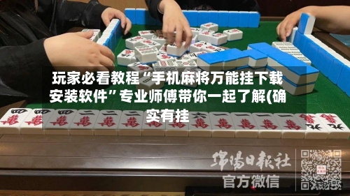 玩家必看教程“手机麻将万能挂下载安装软件”专业师傅带你一起了解(确实有挂-第1张图片