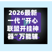 2026最新一代“开心联盟开挂神器	”万能辅助详细步骤与使用技巧-第1张图片
