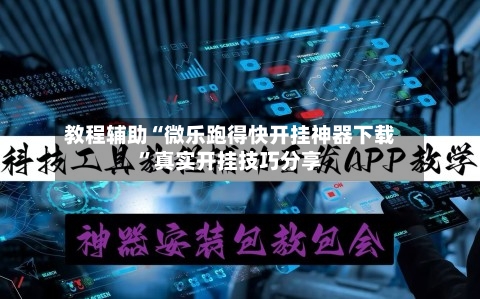 教程辅助“微乐跑得快开挂神器下载”真实开挂技巧分享-第1张图片