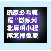 玩家必看教程“微乐河北麻将小程序怎样免费开挂	”详细外挂透视辅助软件教程-第2张图片
