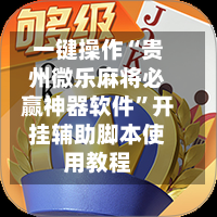 一键操作“贵州微乐麻将必赢神器软件	”开挂辅助脚本使用教程-第2张图片