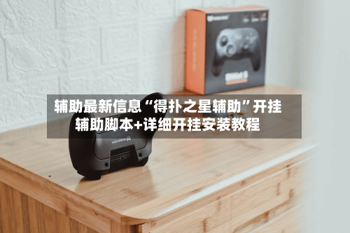 辅助最新信息“得扑之星辅助	”开挂辅助脚本+详细开挂安装教程-第2张图片