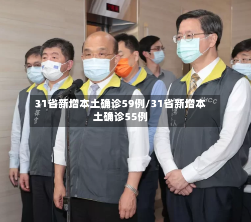 31省新增本土确诊59例/31省新增本土确诊55例-第1张图片