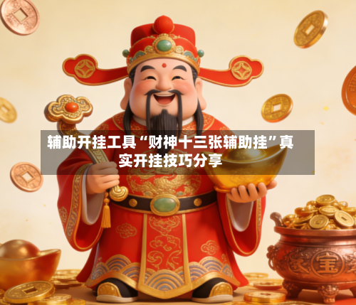 辅助开挂工具“财神十三张辅助挂	”真实开挂技巧分享-第2张图片