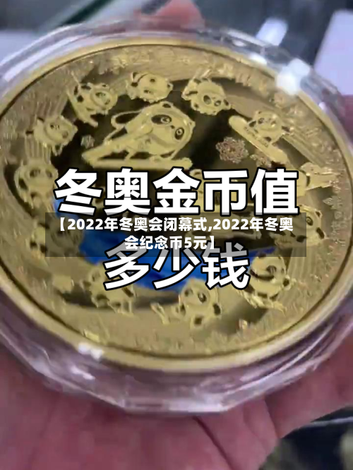 【2022年冬奥会闭幕式,2022年冬奥会纪念币5元】-第2张图片